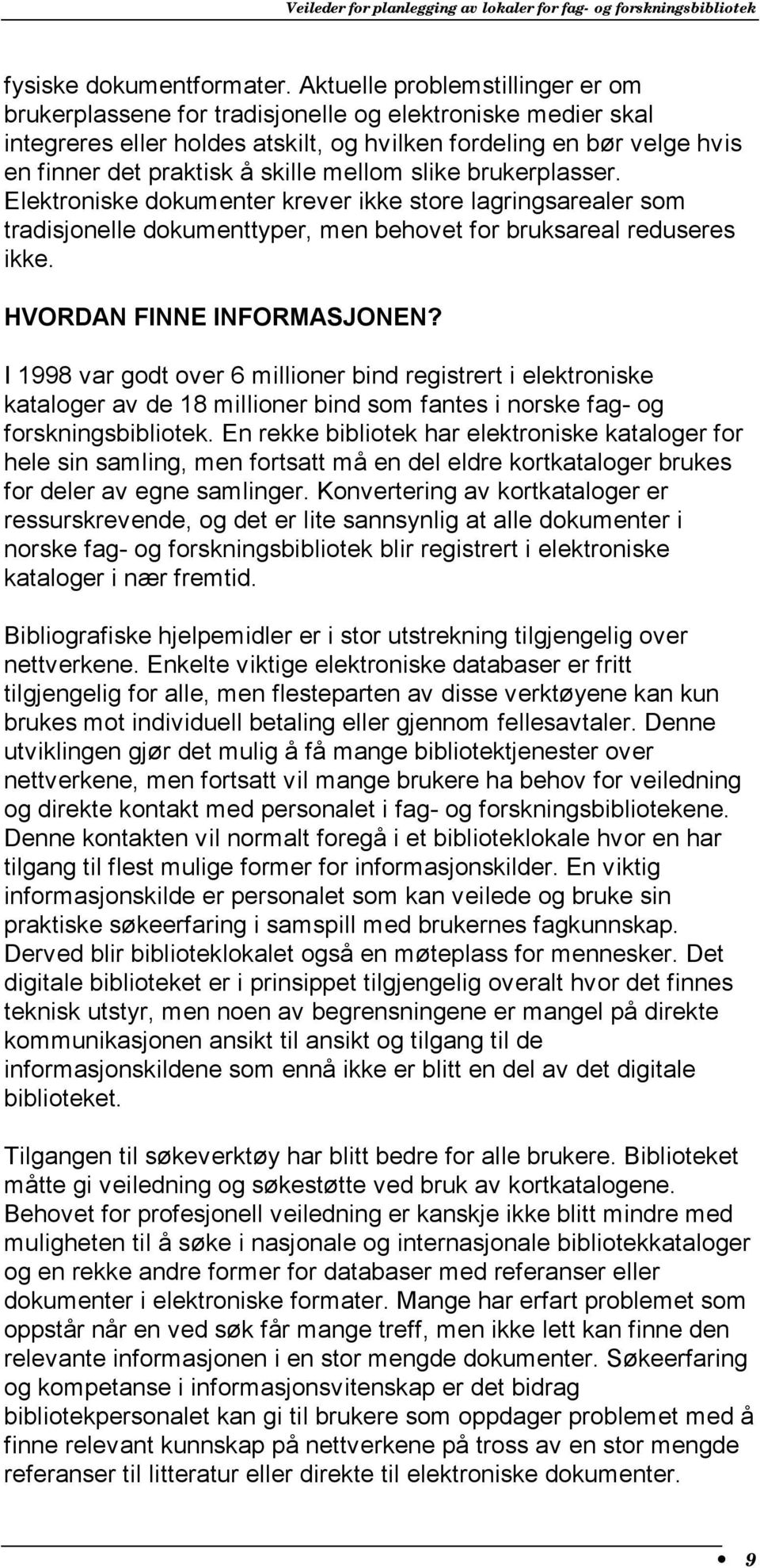 mellom slike brukerplasser. Elektroniske dokumenter krever ikke store lagringsarealer som tradisjonelle dokumenttyper, men behovet for bruksareal reduseres ikke. HVORDAN FINNE INFORMASJONEN?