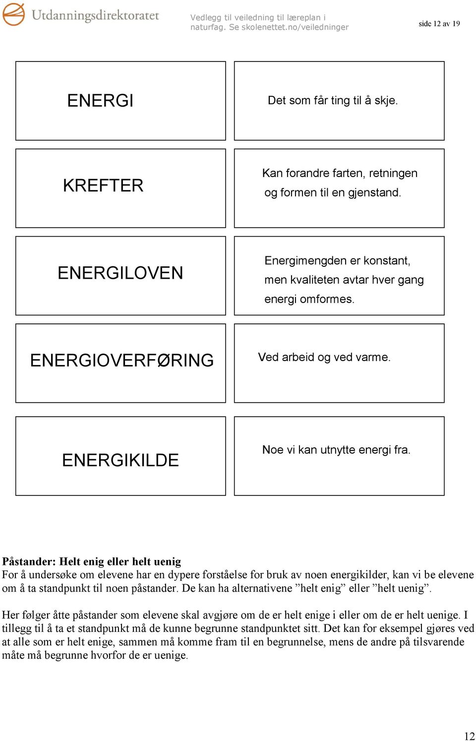 Påstander: Helt enig eller helt uenig For å undersøke om elevene har en dypere forståelse for bruk av noen energikilder, kan vi be elevene om å ta standpunkt til noen påstander.