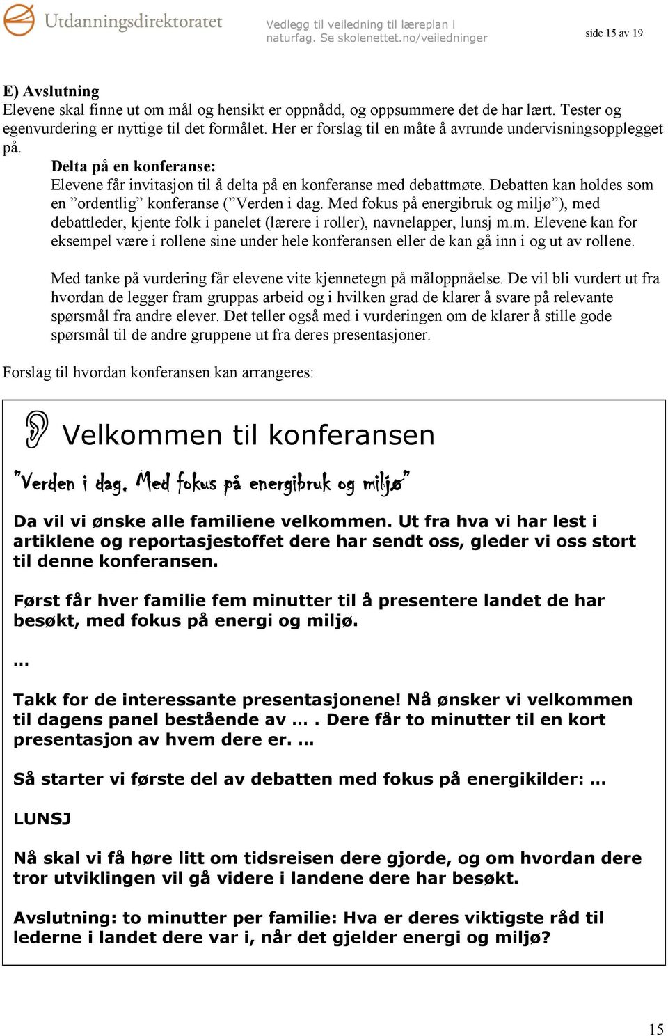 Debatten kan holdes som en ordentlig konferanse ( Verden i dag. Med fokus på energibruk og miljø ), med debattleder, kjente folk i panelet (lærere i roller), navnelapper, lunsj m.m. Elevene kan for eksempel være i rollene sine under hele konferansen eller de kan gå inn i og ut av rollene.