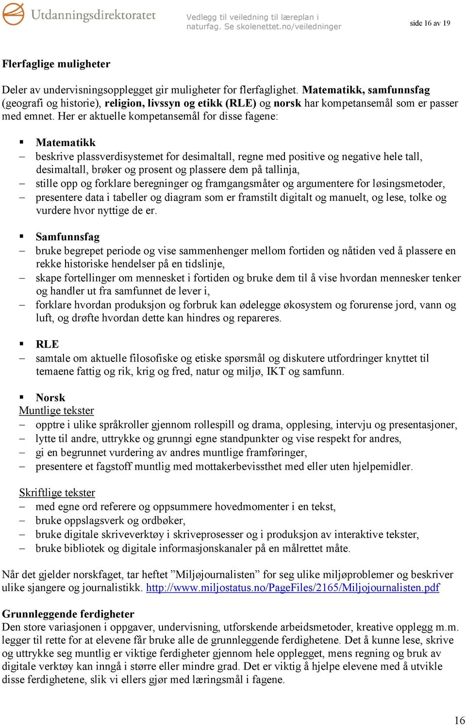 Her er aktuelle kompetansemål for disse fagene: Matematikk beskrive plassverdisystemet for desimaltall, regne med positive og negative hele tall, desimaltall, brøker og prosent og plassere dem på