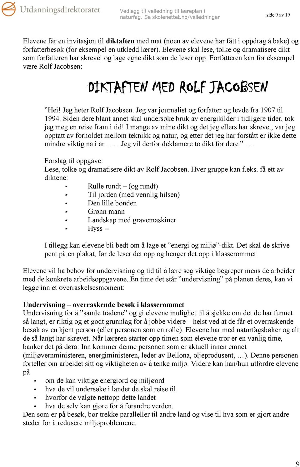 Jeg heter Rolf Jacobsen. Jeg var journalist og forfatter og levde fra 1907 til 1994. Siden dere blant annet skal undersøke bruk av energikilder i tidligere tider, tok jeg meg en reise fram i tid!