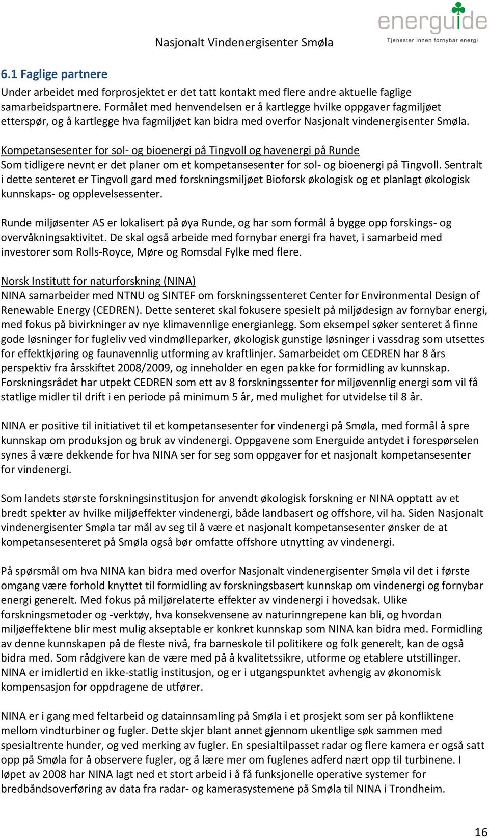 Kompetansesenter for sol- og bioenergi på Tingvoll og havenergi på Runde Som tidligere nevnt er det planer om et kompetansesenter for sol- og bioenergi på Tingvoll.