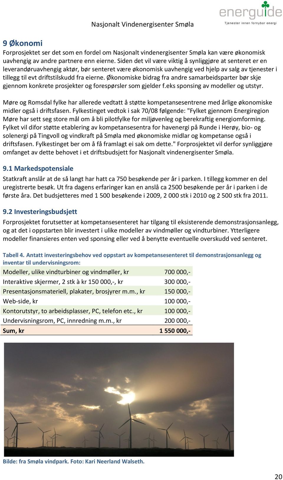 Økonomiske bidrag fra andre samarbeidsparter bør skje gjennom konkrete prosjekter og forespørsler som gjelder f.eks sponsing av modeller og utstyr.