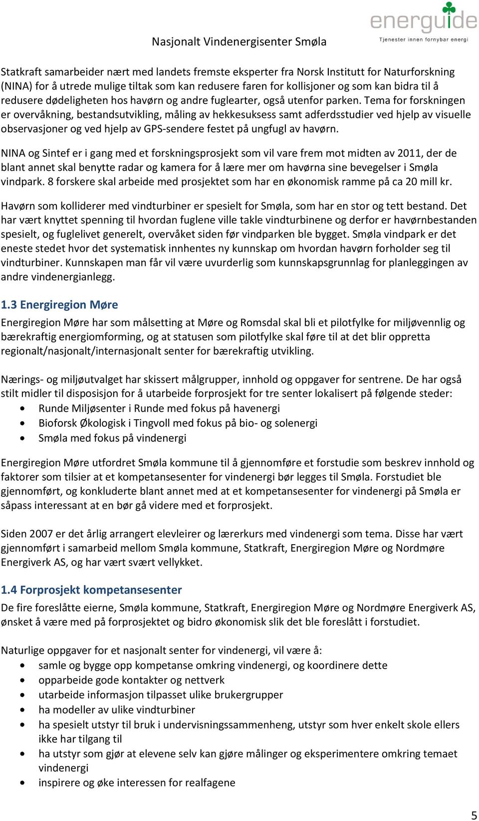 Tema for forskningen er overvåkning, bestandsutvikling, måling av hekkesuksess samt adferdsstudier ved hjelp av visuelle observasjoner og ved hjelp av GPS-sendere festet på ungfugl av havørn.