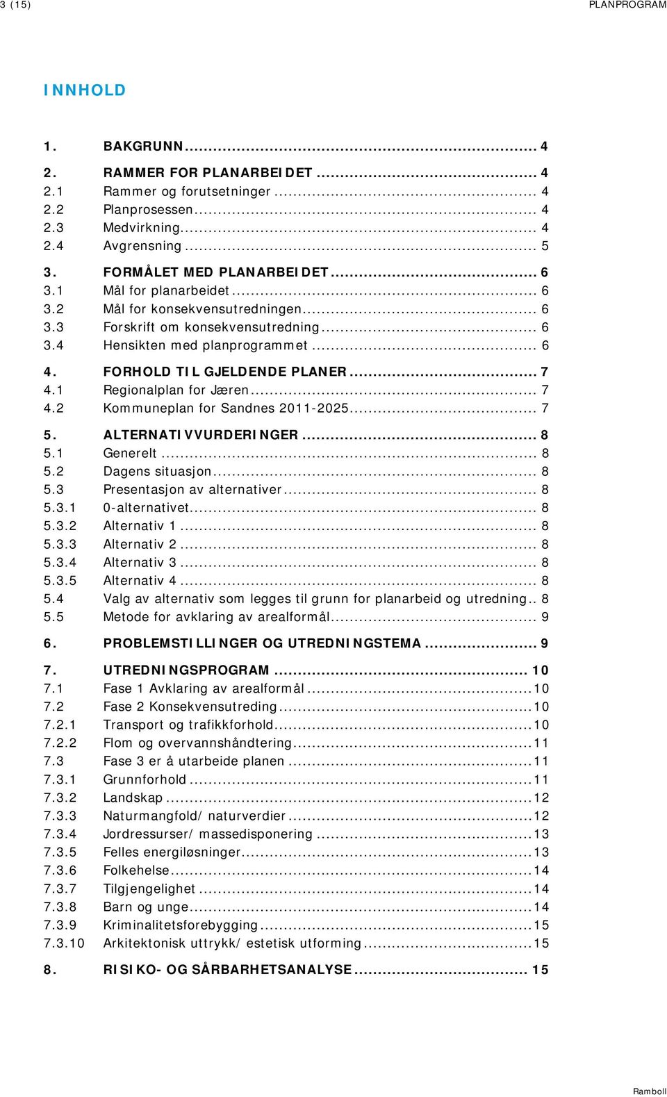 FORHOLD TIL GJELDENDE PLANER... 7 4.1 Regionalplan for Jæren... 7 4.2 Kommuneplan for Sandnes 2011-2025... 7 5. ALTERNATIVVURDERINGER... 8 5.1 Generelt... 8 5.2... 8 5.3 Presentasjon av alternativer.