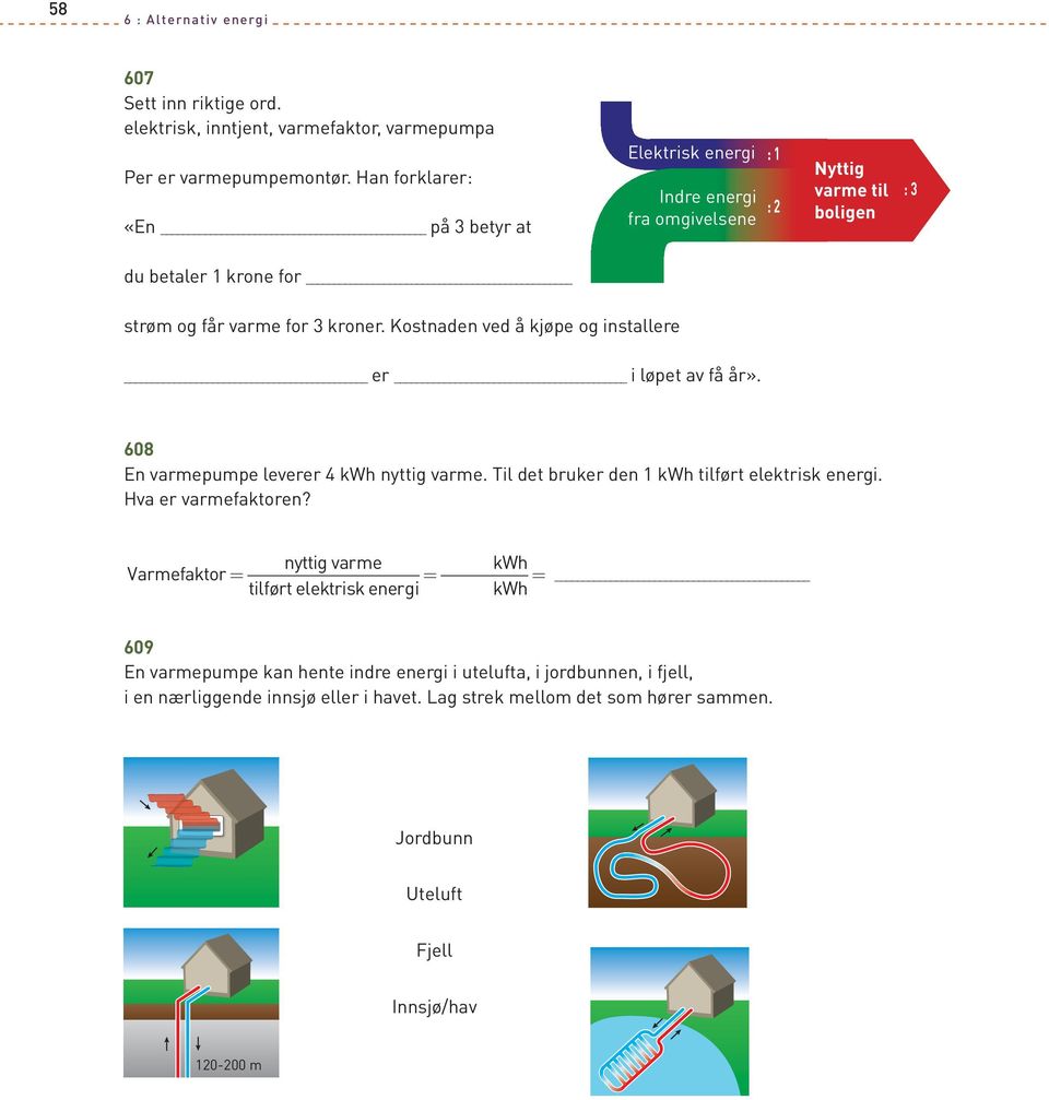 Kostnaden ved å kjøpe og installere er i løpet av få år». 608 En varmepumpe leverer 4 kwh nyttig varme. Til det bruker den 1 kwh tilført elektrisk energi. Hva er varmefaktoren?