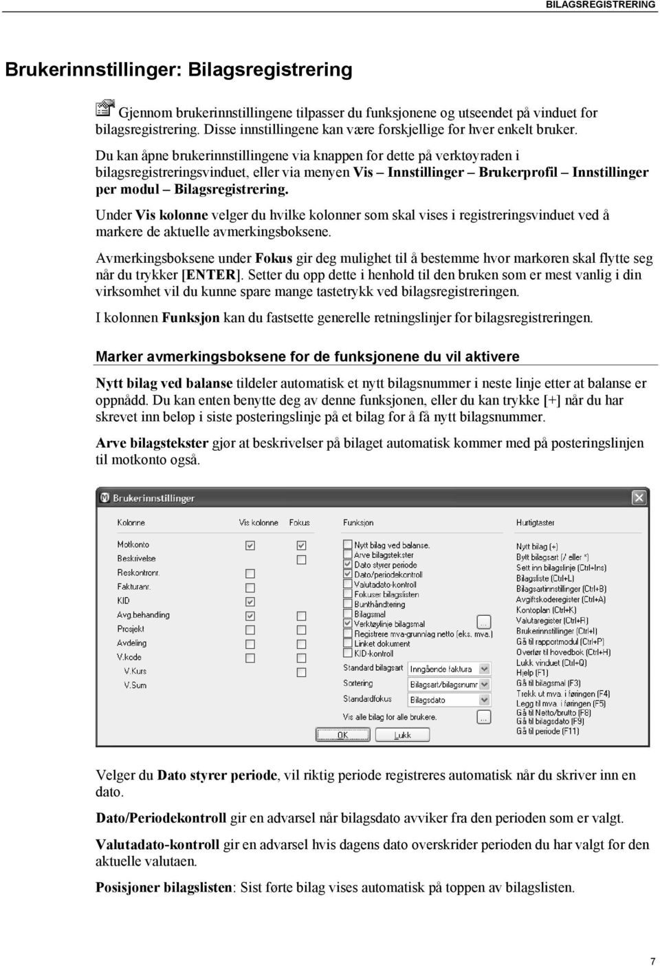 Du kan åpne brukerinnstillingene via knappen for dette på verktøyraden i bilagsregistreringsvinduet, eller via menyen Vis Innstillinger Brukerprofil Innstillinger per modul Bilagsregistrering.