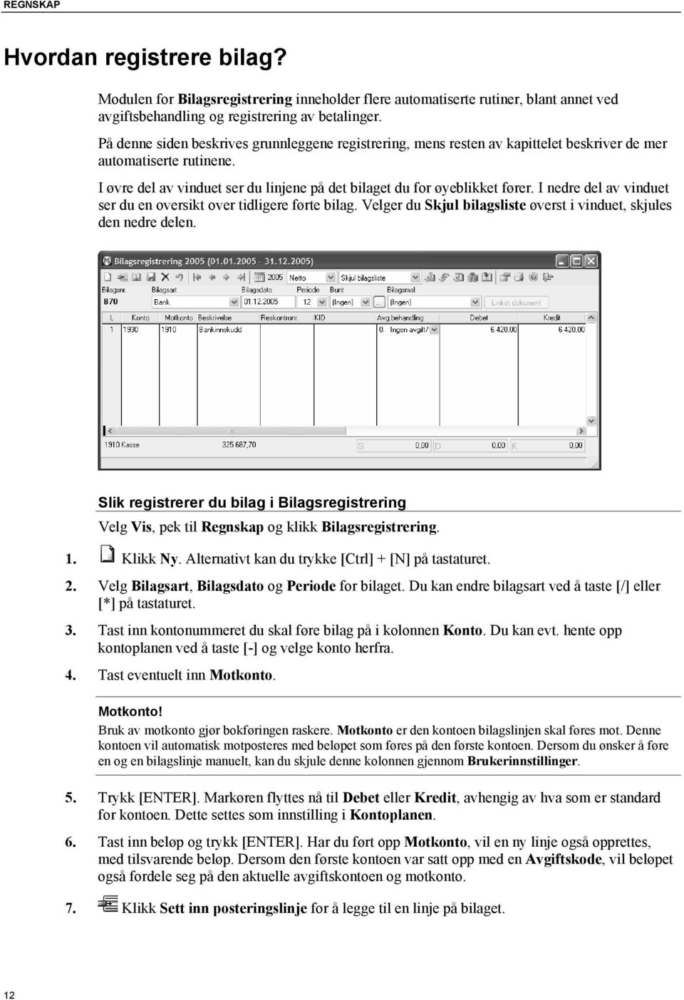 I nedre del av vinduet ser du en oversikt over tidligere førte bilag. Velger du Skjul bilagsliste øverst i vinduet, skjules den nedre delen.