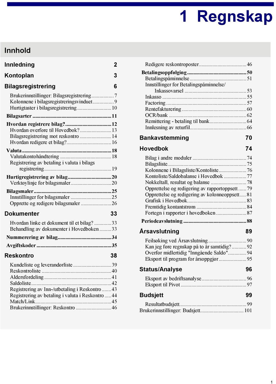 ..18 Registrering av betaling i valuta i bilags registrering...19 Hurtigregistrering av bilag...20 Verktøylinje for bilagsmaler...20 Bilagsmaler...25 Innstillinger for bilagsmaler.