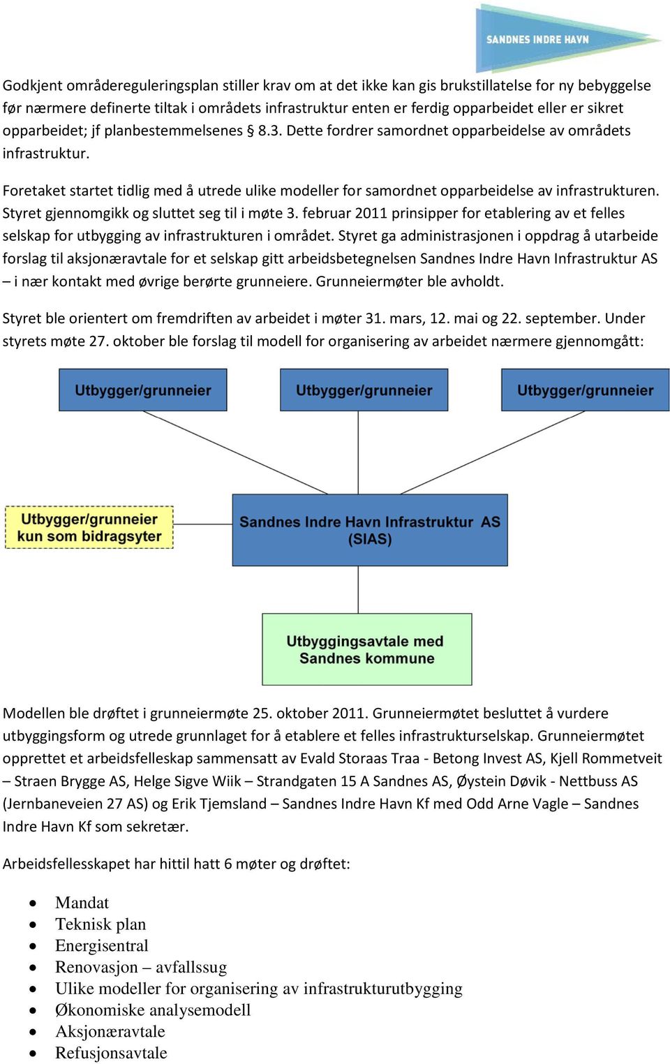 Foretaket startet tidlig med å utrede ulike modeller for samordnet opparbeidelse av infrastrukturen. Styret gjennomgikk og sluttet seg til i møte 3.