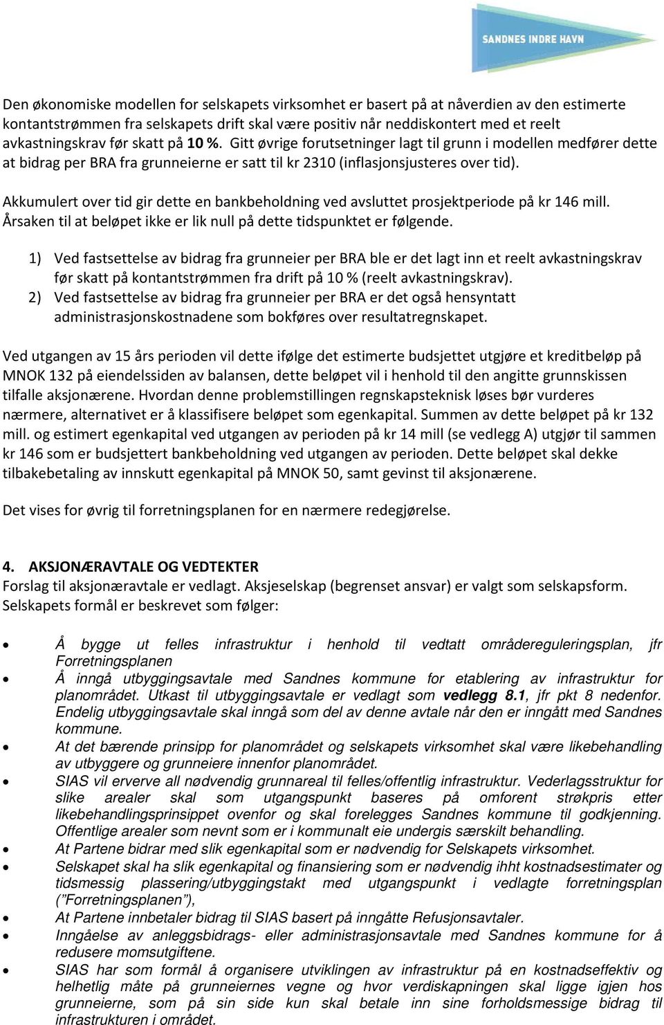 Akkumulert over tid gir dette en bankbeholdning ved avsluttet prosjektperiode på kr 146 mill. Årsaken til at beløpet ikke er lik null på dette tidspunktet er følgende.