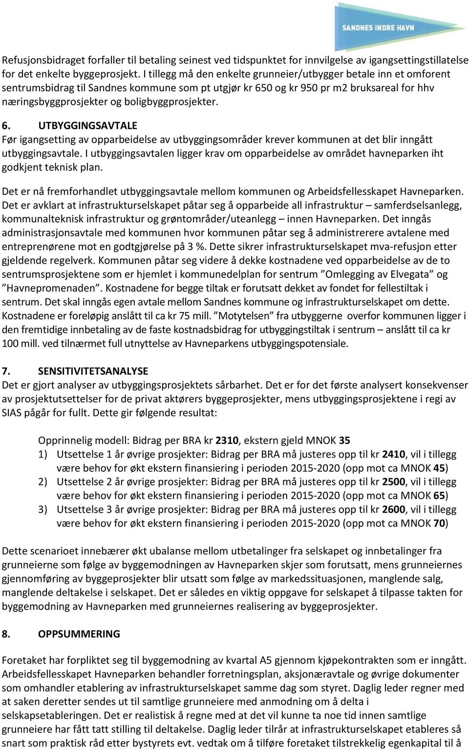 boligbyggprosjekter. 6. UTBYGGINGSAVTALE Før igangsetting av opparbeidelse av utbyggingsområder krever kommunen at det blir inngått utbyggingsavtale.