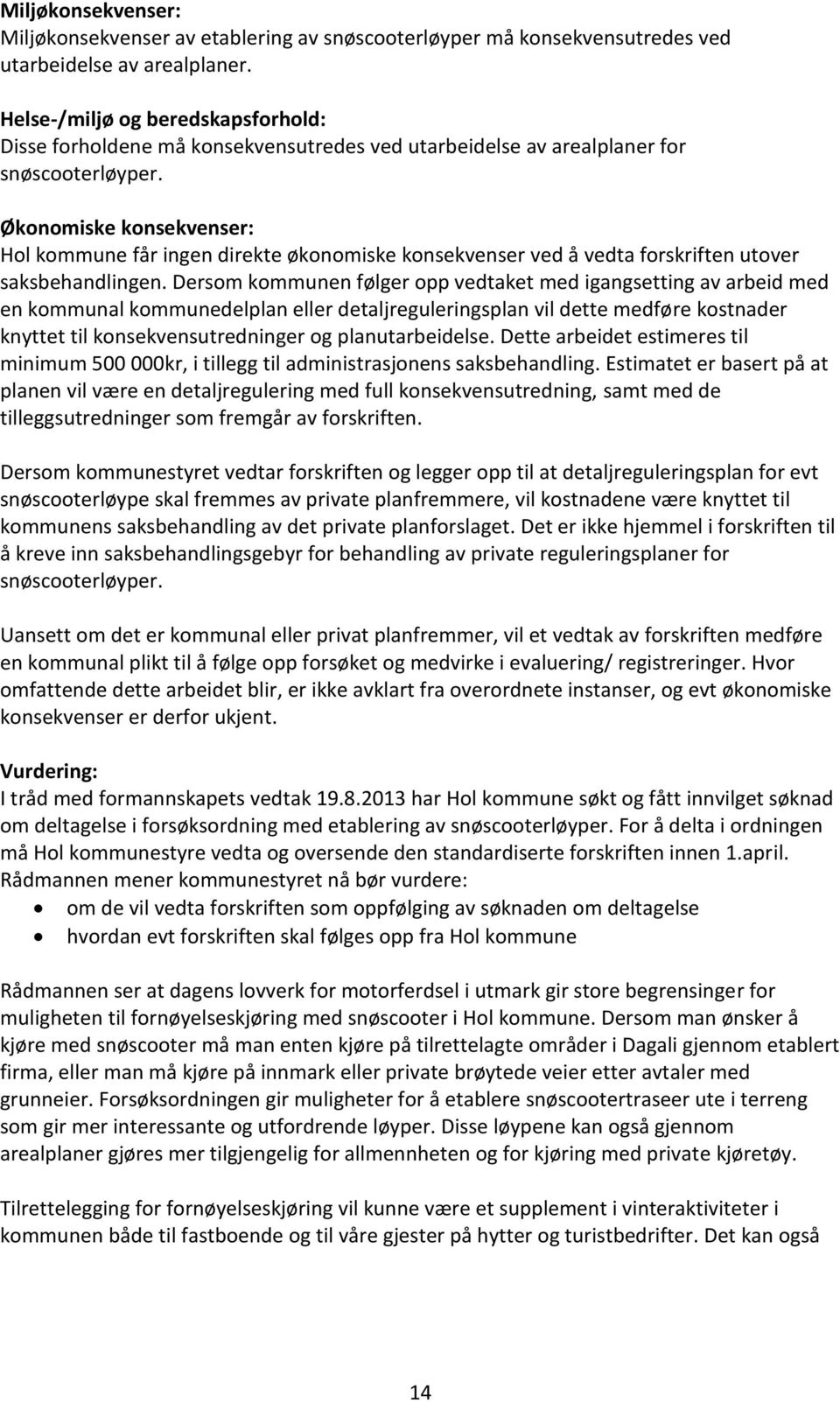 Økonomiske konsekvenser: Hol kommune får ingen direkte økonomiske konsekvenser ved å vedta forskriften utover saksbehandlingen.