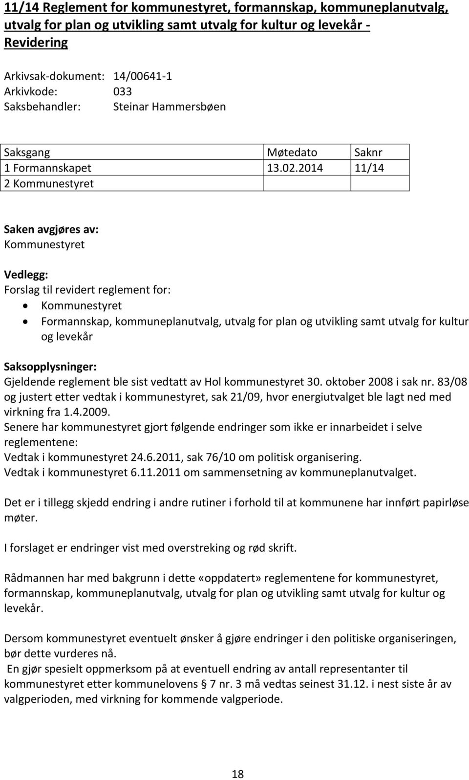 2014 11/14 2 Kommunestyret Saken avgjøres av: Kommunestyret Vedlegg: Forslag til revidert reglement for: Kommunestyret Formannskap, kommuneplanutvalg, utvalg for plan og utvikling samt utvalg for