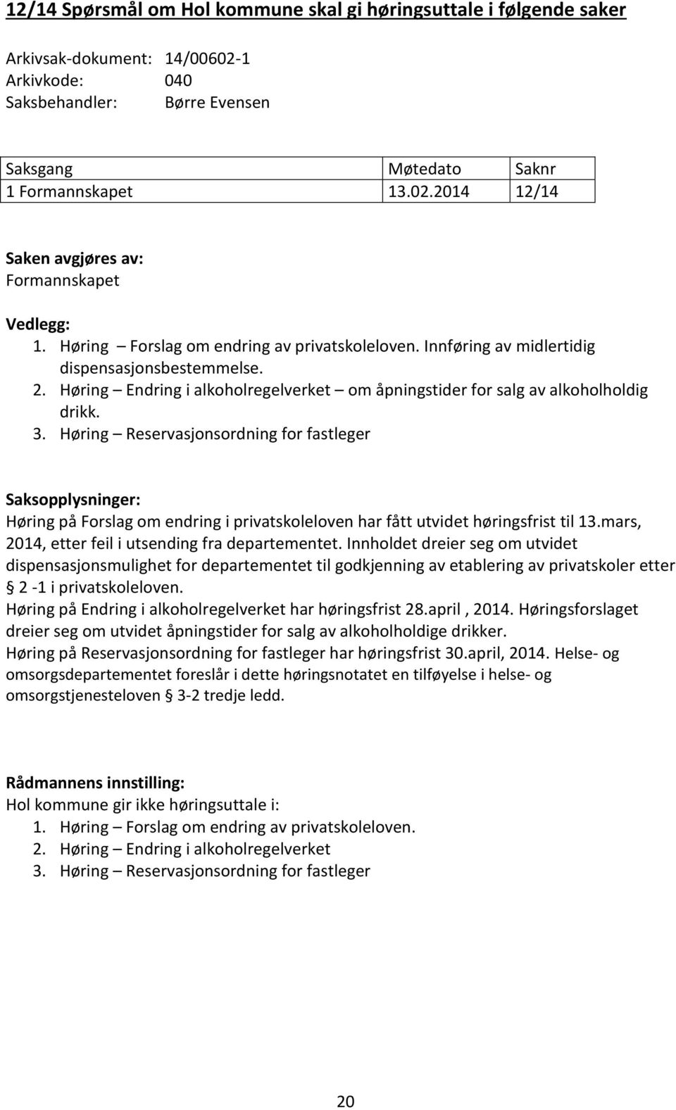 Høring Reservasjonsordning for fastleger Saksopplysninger: Høring på Forslag om endring i privatskoleloven har fått utvidet høringsfrist til 13.mars, 2014, etter feil i utsending fra departementet.