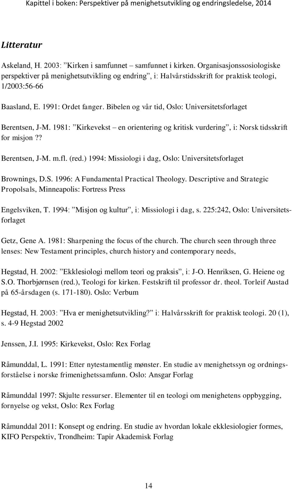 Bibelen og vår tid, Oslo: Universitetsforlaget Berentsen, J-M. 1981: Kirkevekst en orientering og kritisk vurdering, i: Norsk tidsskrift for misjon?? Berentsen, J-M. m.fl. (red.