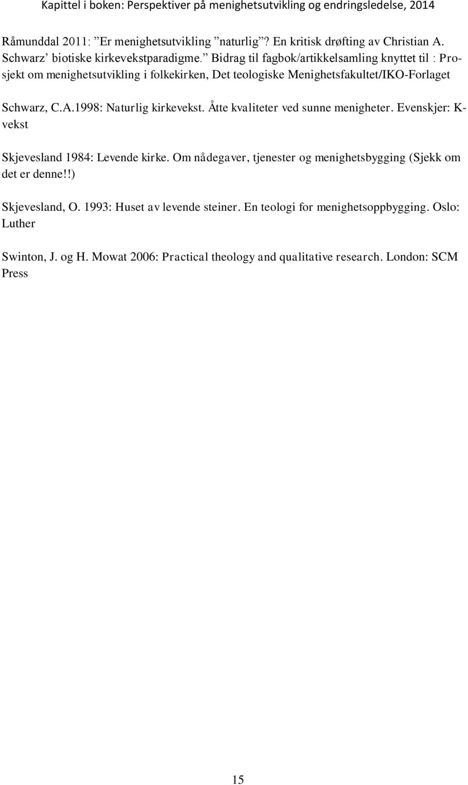 1998: Naturlig kirkevekst. Åtte kvaliteter ved sunne menigheter. Evenskjer: K- vekst Skjevesland 1984: Levende kirke.