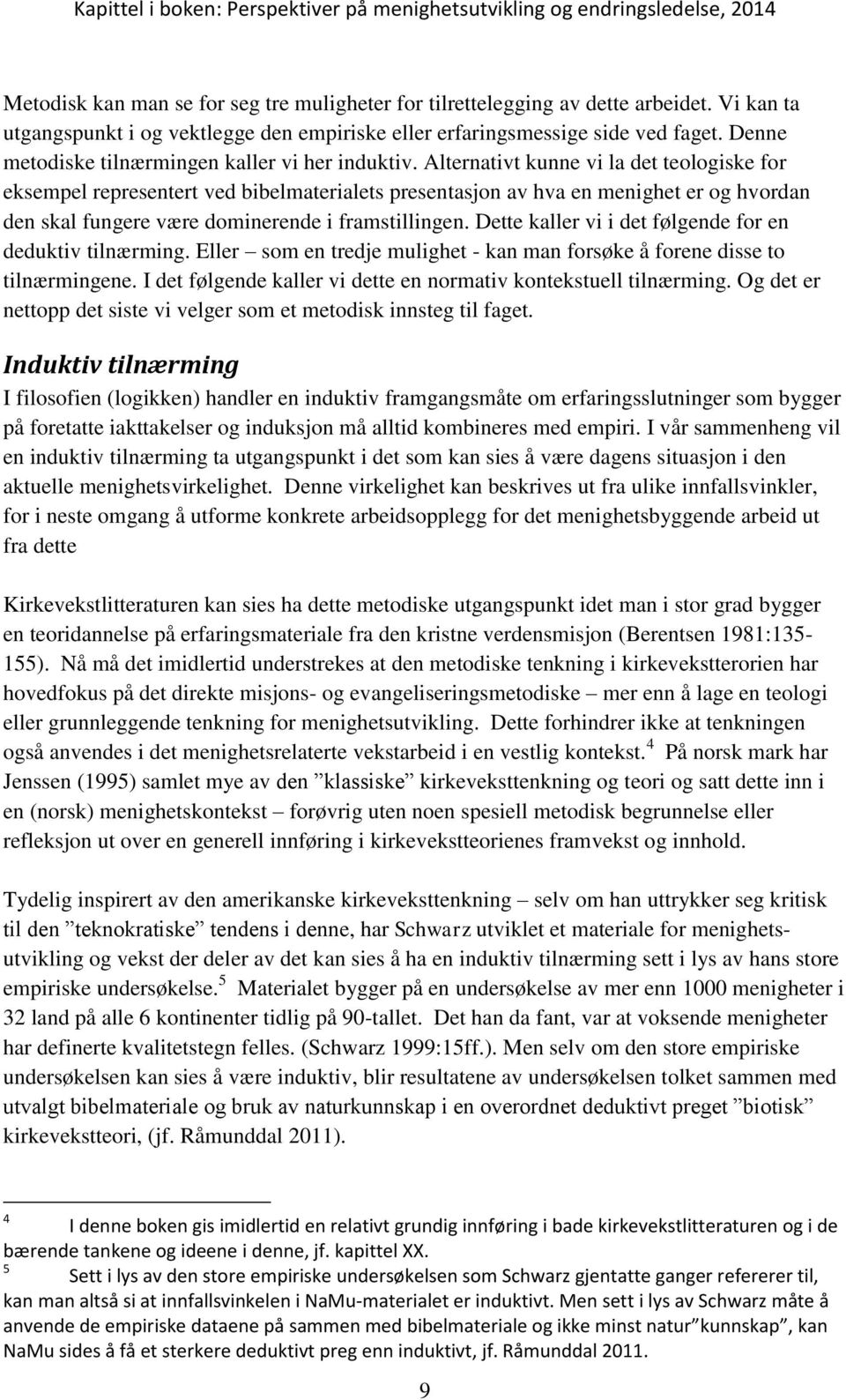 Alternativt kunne vi la det teologiske for eksempel representert ved bibelmaterialets presentasjon av hva en menighet er og hvordan den skal fungere være dominerende i framstillingen.