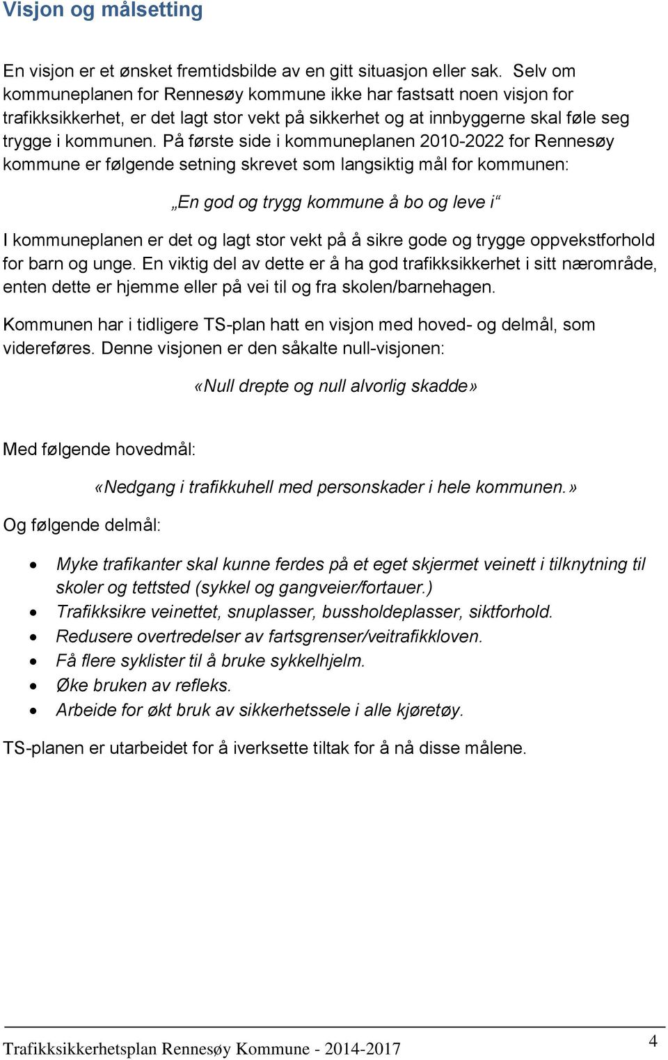 På første side i kommuneplanen 2010-2022 for Rennesøy kommune er følgende setning skrevet som langsiktig mål for kommunen: En god og trygg kommune å bo og leve i I kommuneplanen er det og lagt stor