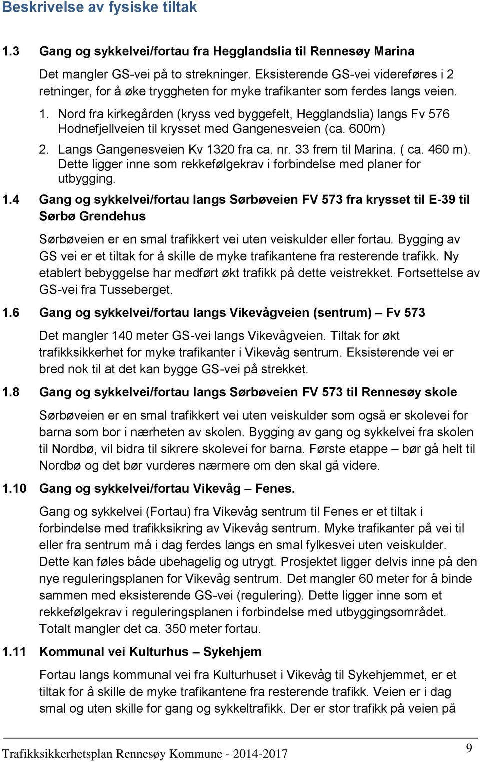 Nord fra kirkegården (kryss ved byggefelt, Hegglandslia) langs Fv 576 Hodnefjellveien til krysset med Gangenesveien (ca. 600m) 2. Langs Gangenesveien Kv 1320 fra ca. nr. 33 frem til Marina. ( ca.