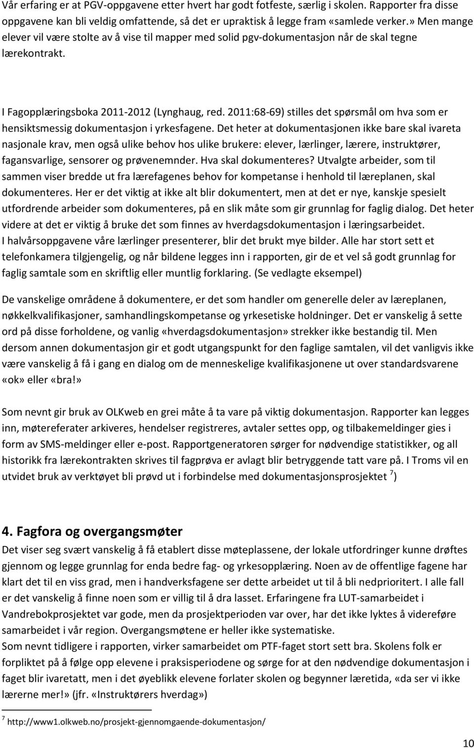 2011:68-69) stilles det spørsmål om hva som er hensiktsmessig dokumentasjon i yrkesfagene.