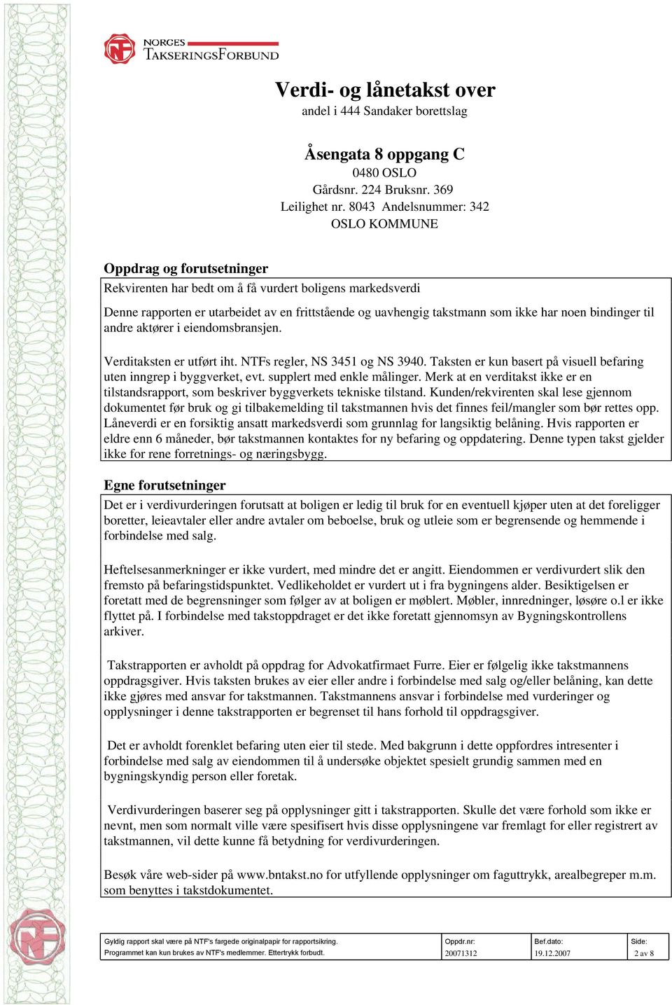 ikke har noen bindinger til andre aktører i eiendomsbransjen. Verditaksten er utført iht. NTFs regler, NS 3451 og NS 3940. Taksten er kun basert på visuell befaring uten inngrep i byggverket, evt.