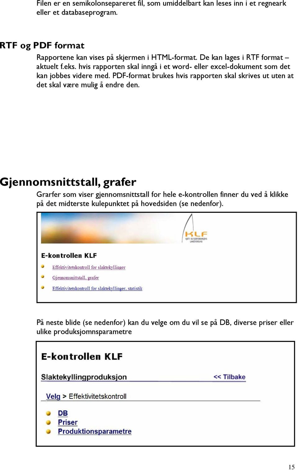 hvis rapporten skal inngå i et word- eller excel-dokument som det kan jobbes videre med.