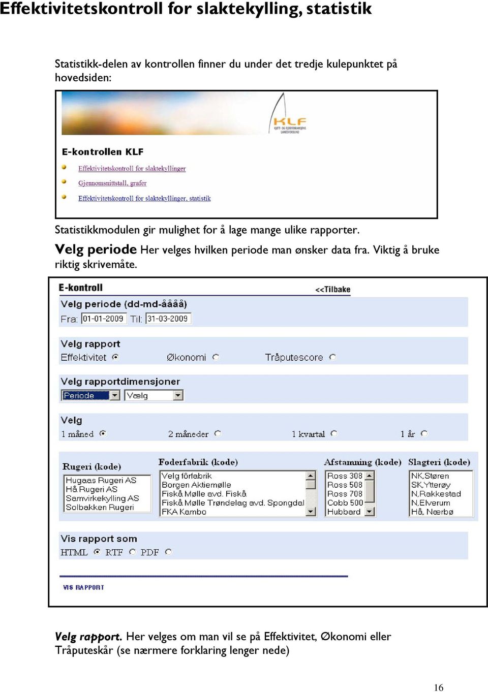 Velg periode Her velges hvilken periode man ønsker data fra. Viktig å bruke riktig skrivemåte.