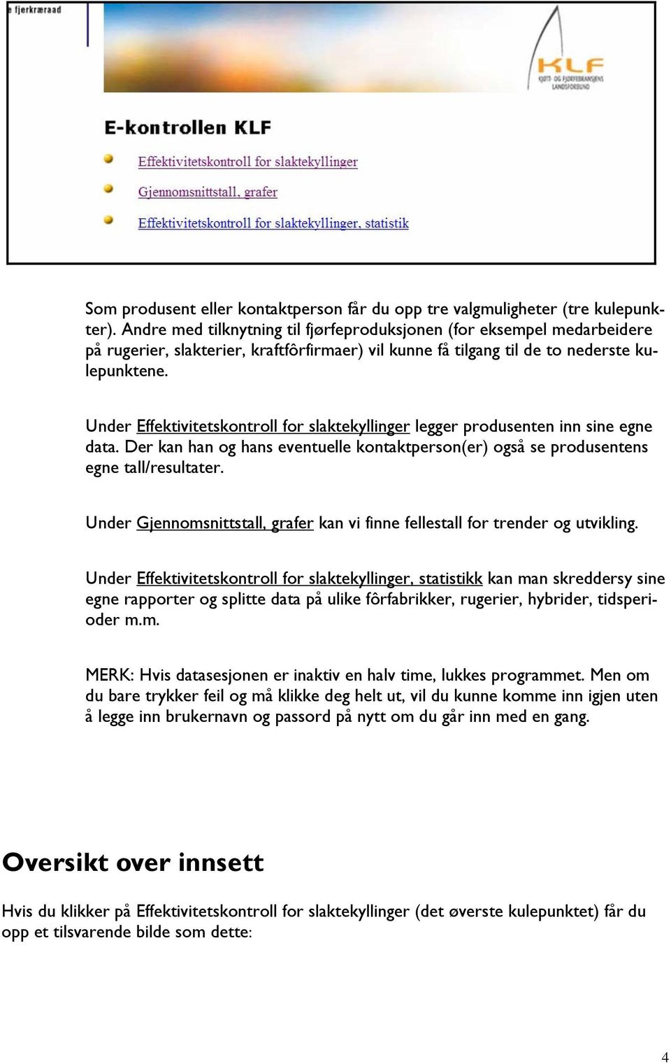 Under Effektivitetskontroll for slaktekyllinger legger produsenten inn sine egne data. Der kan han og hans eventuelle kontaktperson(er) også se produsentens egne tall/resultater.