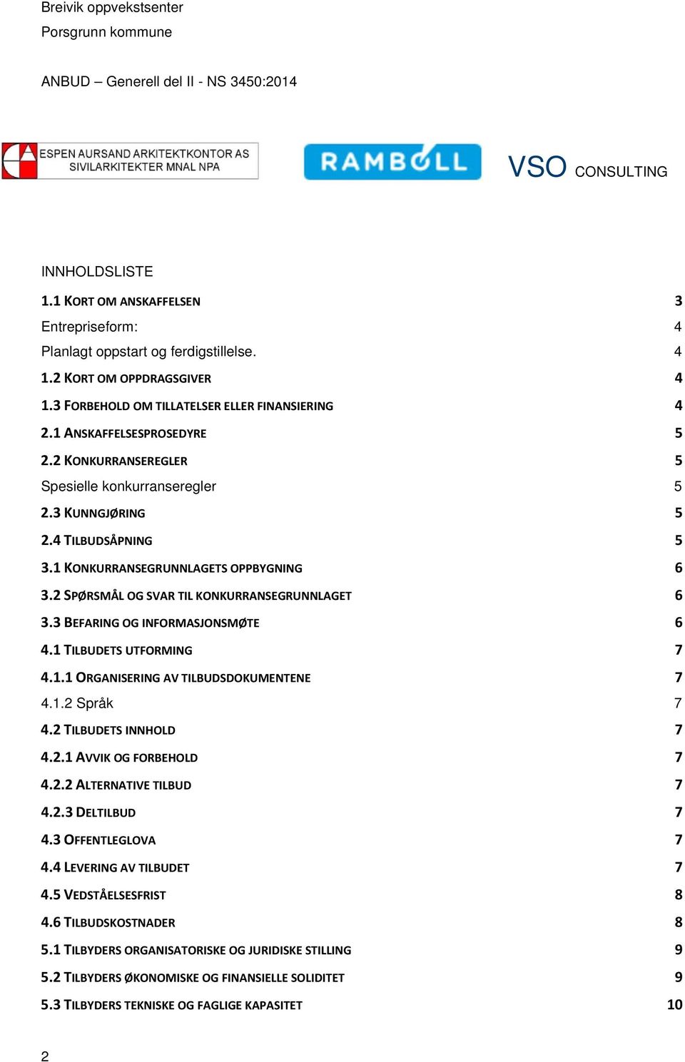 2 SPØRSMÅL OG SVAR TIL KONKURRANSEGRUNNLAGET 6 3.3 BEFARING OG INFORMASJONSMØTE 6 4.1 TILBUDETS UTFORMING 7 4.1.1 ORGANISERING AV TILBUDSDOKUMENTENE 7 4.1.2 Språk 7 4.2 TILBUDETS INNHOLD 7 4.2.1 AVVIK OG FORBEHOLD 7 4.