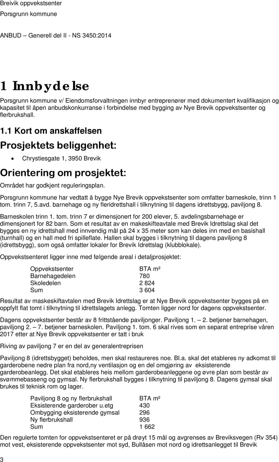 har vedtatt å bygge Nye Brevik oppvekstsenter som omfatter barneskole, trinn 1 tom. trinn 7, 5.avd. barnehage og ny fleridrettshall i tilknytning til dagens idrettsbygg, paviljong 8.