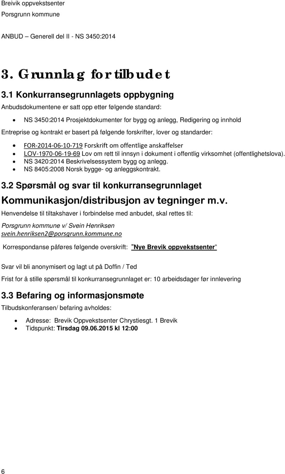 på følgende forskrifter, lover og standarder: FOR 2014 06 10 719 Forskrift om offentlige anskaffelser LOV-1970-06-19-69 Lov om rett til innsyn i dokument i offentlig virksomhet (offentlighetslova).