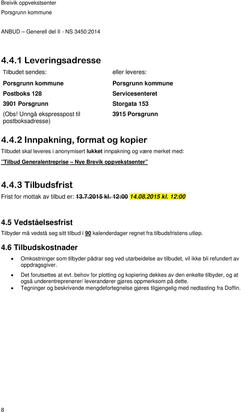 5 Vedståelsesfrist Tilbyder må vedstå seg sitt tilbud i 90 kalenderdager regnet fra tilbudsfristens utløp. 4.