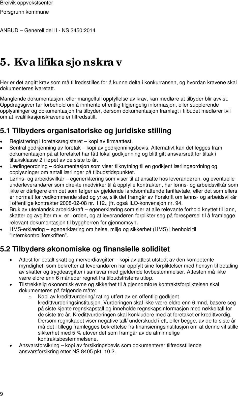 Oppdragsgiver tar forbehold om å innhente offentlig tilgjengelig informasjon, eller supplerende opplysninger og dokumentasjon fra tilbyder, dersom dokumentasjon framlagt i tilbudet medfører tvil om