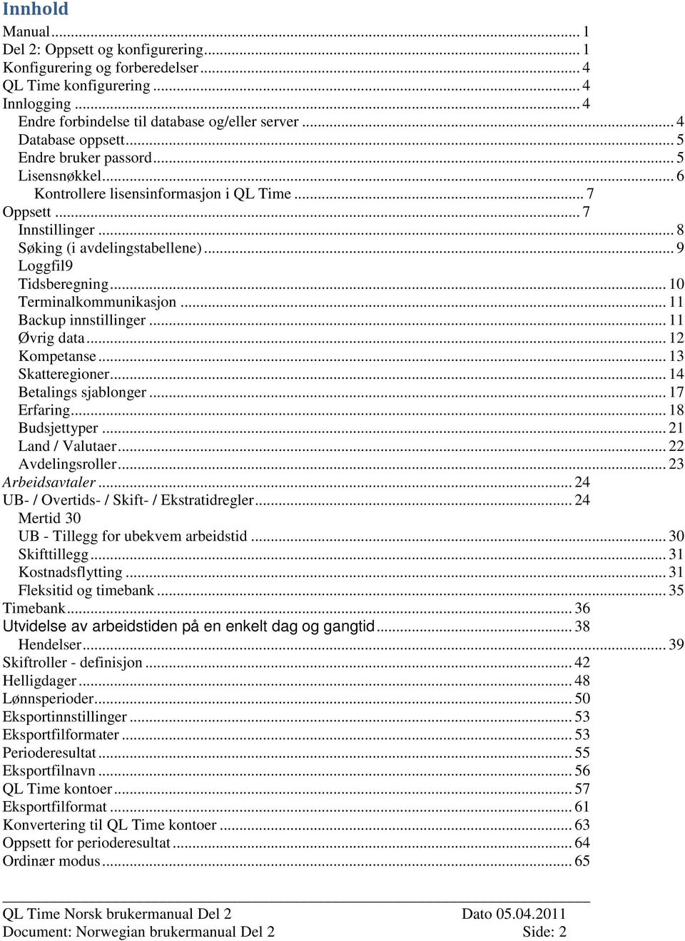 .. 9 Loggfil9 Tidsberegning... 10 Terminalkommunikasjon... 11 Backup innstillinger... 11 Øvrig data... 12 Kompetanse... 13 Skatteregioner... 14 Betalings sjablonger... 17 Erfaring... 18 Budsjettyper.