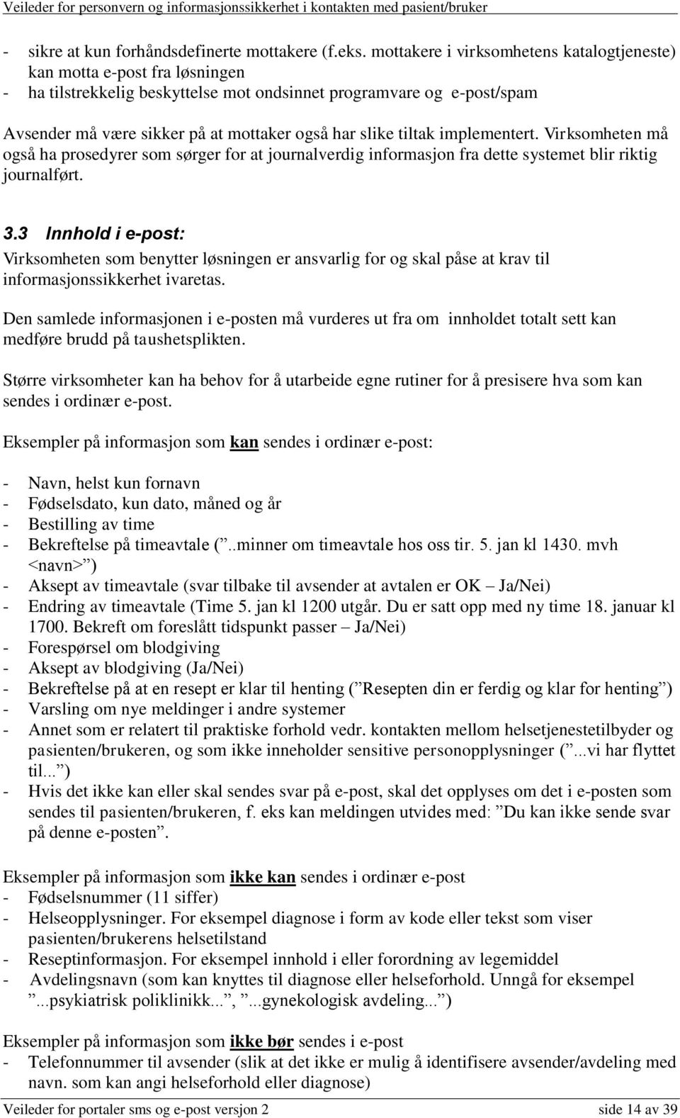 tiltak implementert. Virksomheten må også ha prosedyrer som sørger for at journalverdig informasjon fra dette systemet blir riktig journalført. 3.