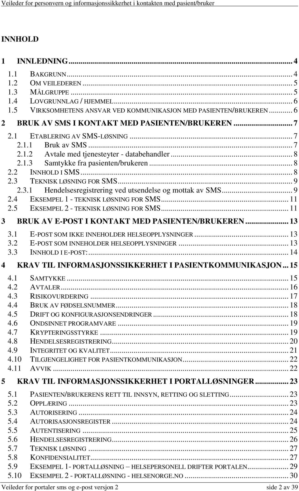 .. 8 2.2 INNHOLD I SMS... 8 2.3 TEKNISK LØSNING FOR SMS... 9 2.3.1 Hendelsesregistrering ved utsendelse og mottak av SMS... 9 2.4 EKSEMPEL 1 - TEKNISK LØSNING FOR SMS... 11 2.