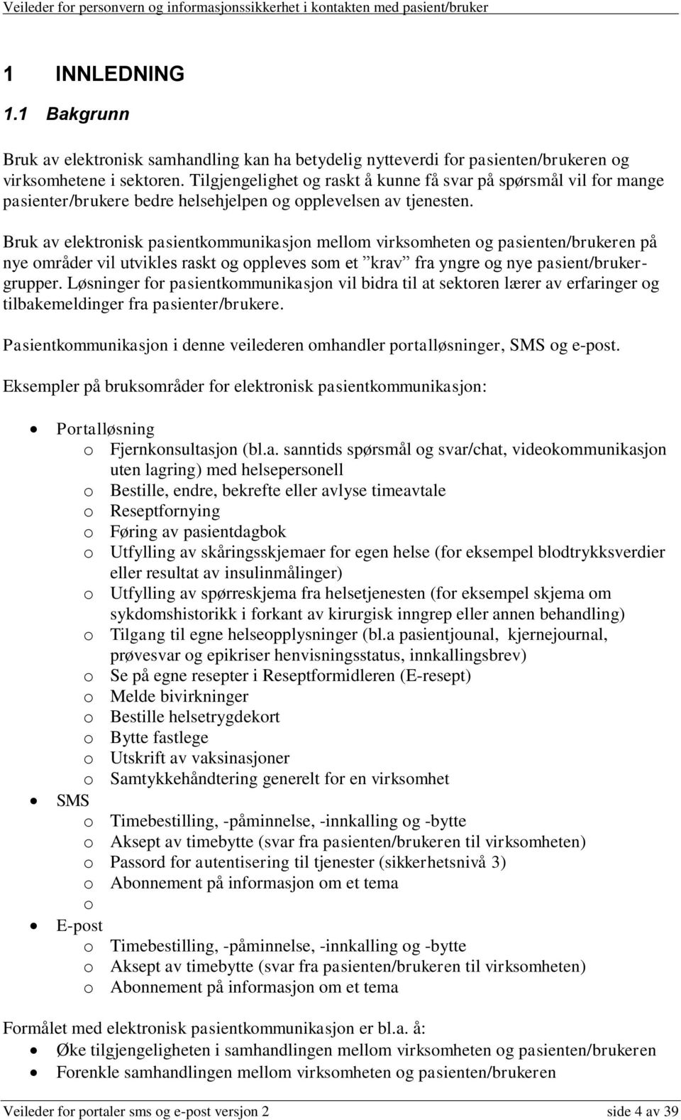 Bruk av elektronisk pasientkommunikasjon mellom virksomheten og pasienten/brukeren på nye områder vil utvikles raskt og oppleves som et krav fra yngre og nye pasient/brukergrupper.