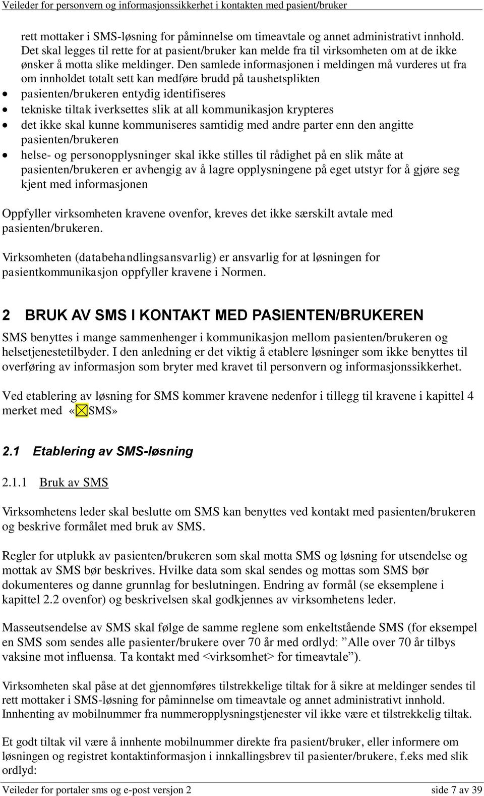 Den samlede informasjonen i meldingen må vurderes ut fra om innholdet totalt sett kan medføre brudd på taushetsplikten pasienten/brukeren entydig identifiseres tekniske tiltak iverksettes slik at all