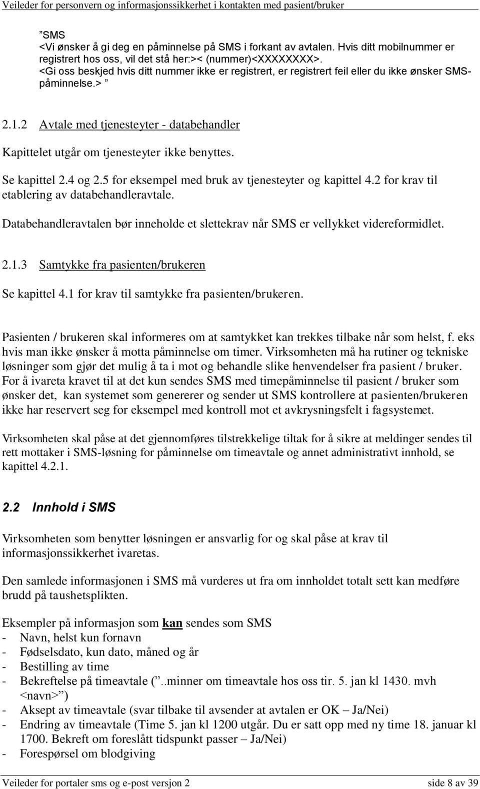 2 Avtale med tjenesteyter - databehandler Kapittelet utgår om tjenesteyter ikke benyttes. Se kapittel 2.4 og 2.5 for eksempel med bruk av tjenesteyter og kapittel 4.