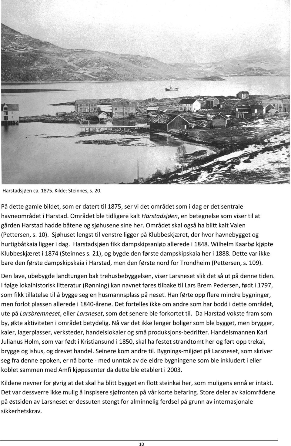 Sjøhuset lengst til venstre ligger på Klubbeskjæret, der hvor havnebygget og hurtigbåtkaia ligger i dag. Harstadsjøen fikk dampskipsanløp allerede i 1848.