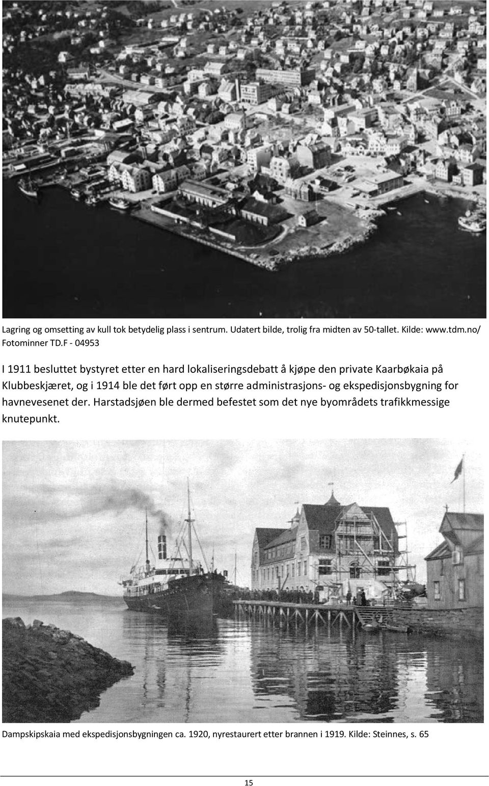 F - 04953 I 1911 besluttet bystyret etter en hard lokaliseringsdebatt å kjøpe den private Kaarbøkaia på Klubbeskjæret, og i 1914 ble det