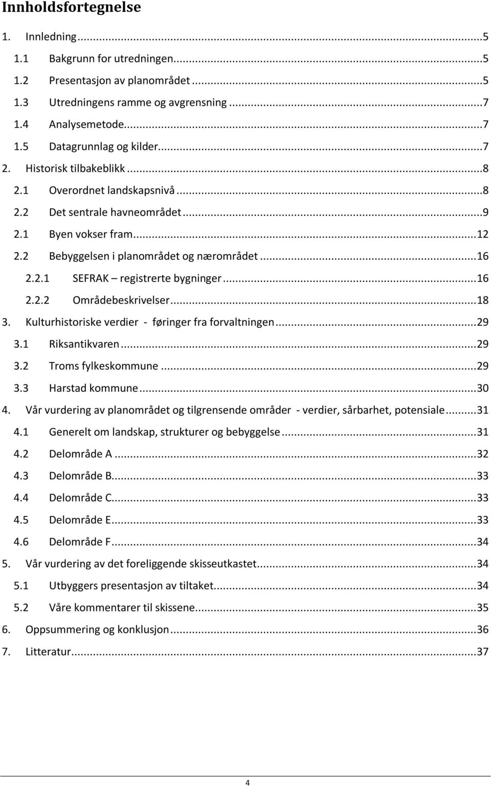 .. 16 2.2.2 Områdebeskrivelser... 18 3. Kulturhistoriske verdier - føringer fra forvaltningen... 29 3.1 Riksantikvaren... 29 3.2 Troms fylkeskommune... 29 3.3 Harstad kommune... 30 4.