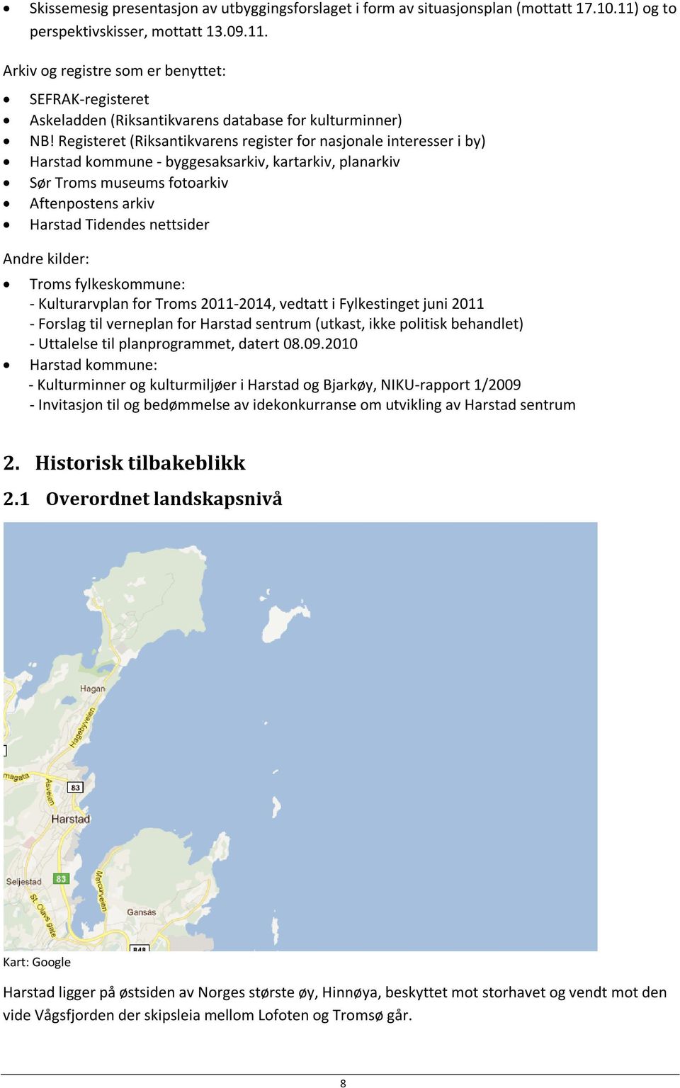 Registeret (Riksantikvarens register for nasjonale interesser i by) Harstad kommune - byggesaksarkiv, kartarkiv, planarkiv Sør Troms museums fotoarkiv Aftenpostens arkiv Harstad Tidendes nettsider