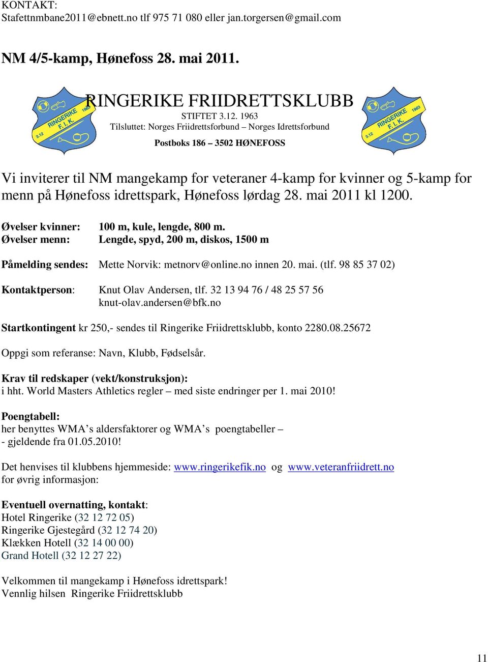 Øvelser menn: Lengde, spyd, 200 m, diskos, 1500 m Påmelding sendes: Mette Norvik: metnorv@online.no innen 20. mai. (tlf. 98 85 37 02) Kontaktperson: Knut Olav Andersen, tlf.