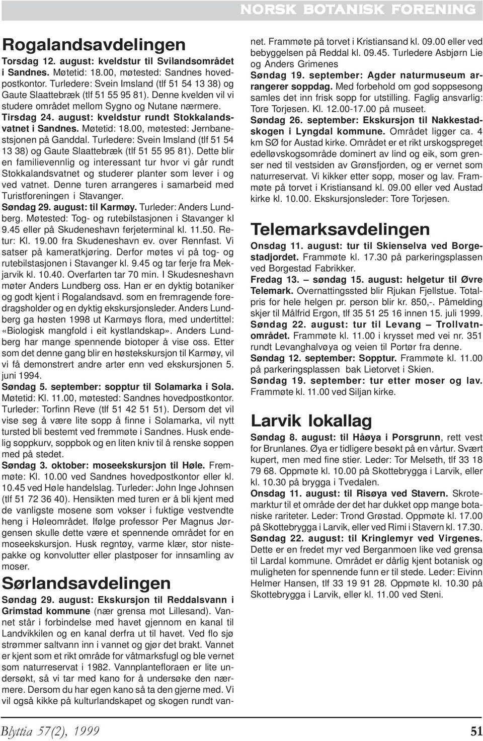 august: kveldstur rundt Stokkalandsvatnet i Sandnes. Møtetid: 18.00, møtested: Jernbanestsjonen på Ganddal. Turledere: Svein Imsland (tlf 51 54 13 38) og Gaute Slaattebræk (tlf 51 55 95 81).