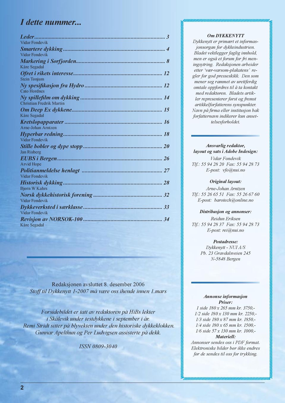 .. 18 Vidar Fondevik Stille bobler og dype stopp... 20 Jan Risberg EUBS i Bergen... 26 Arvid Hope Politianmeldelse henlagt... 27 Vidar Fondevik Historisk dykking.