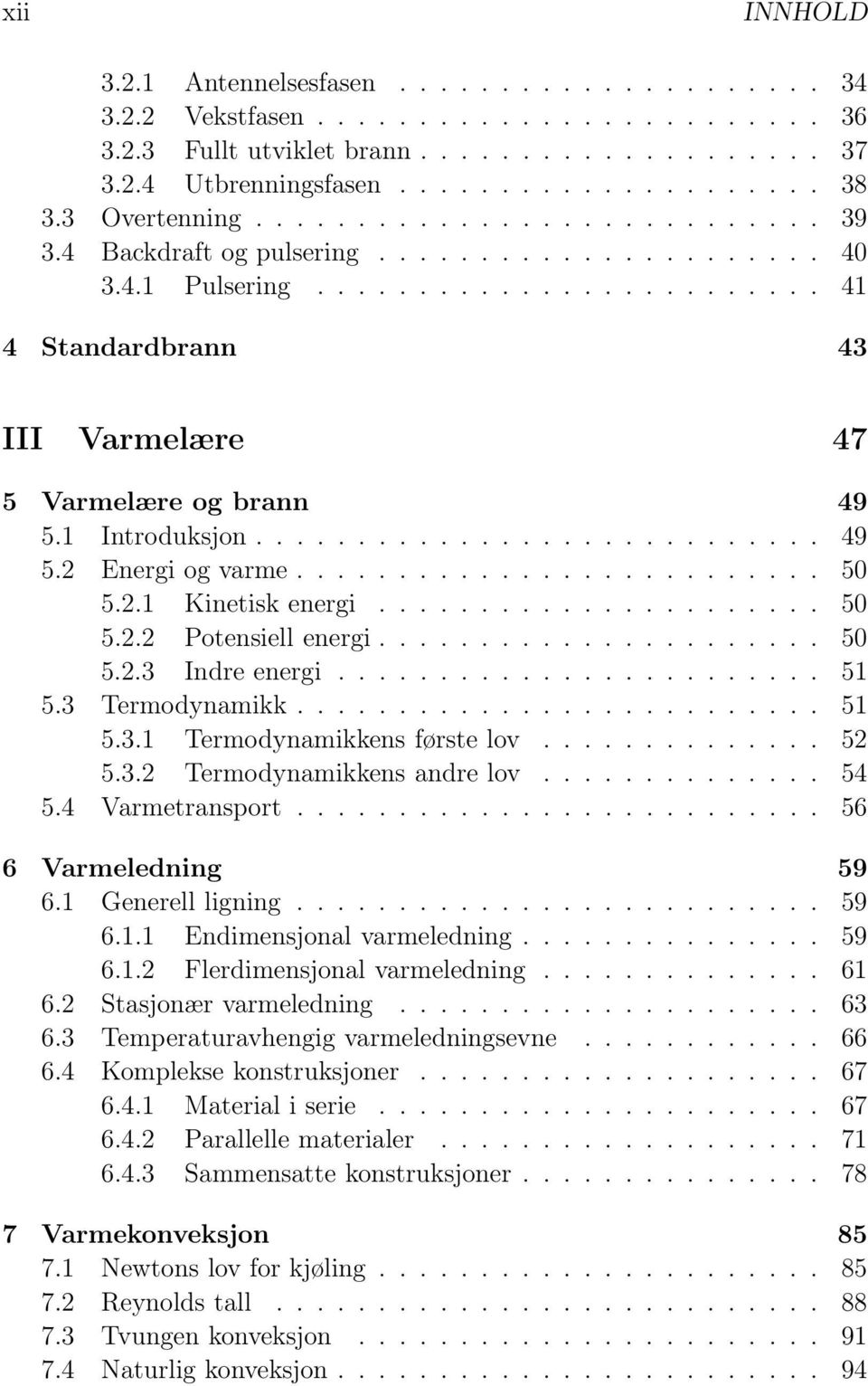 1 Introduksjon............................ 49 5.2 Energi og varme.......................... 50 5.2.1 Kinetisk energi...................... 50 5.2.2 Potensiell energi...................... 50 5.2.3 Indre energi.