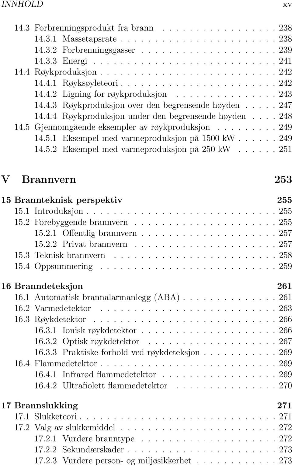 .... 247 14.4.4 Røykproduksjon under den begrensende høyden.... 248 14.5 Gjennomgående eksempler av røykproduksjon......... 249 14.5.1 Eksempel med varmeproduksjon på 1500 kw...... 249 14.5.2 Eksempel med varmeproduksjon på 250 kw.