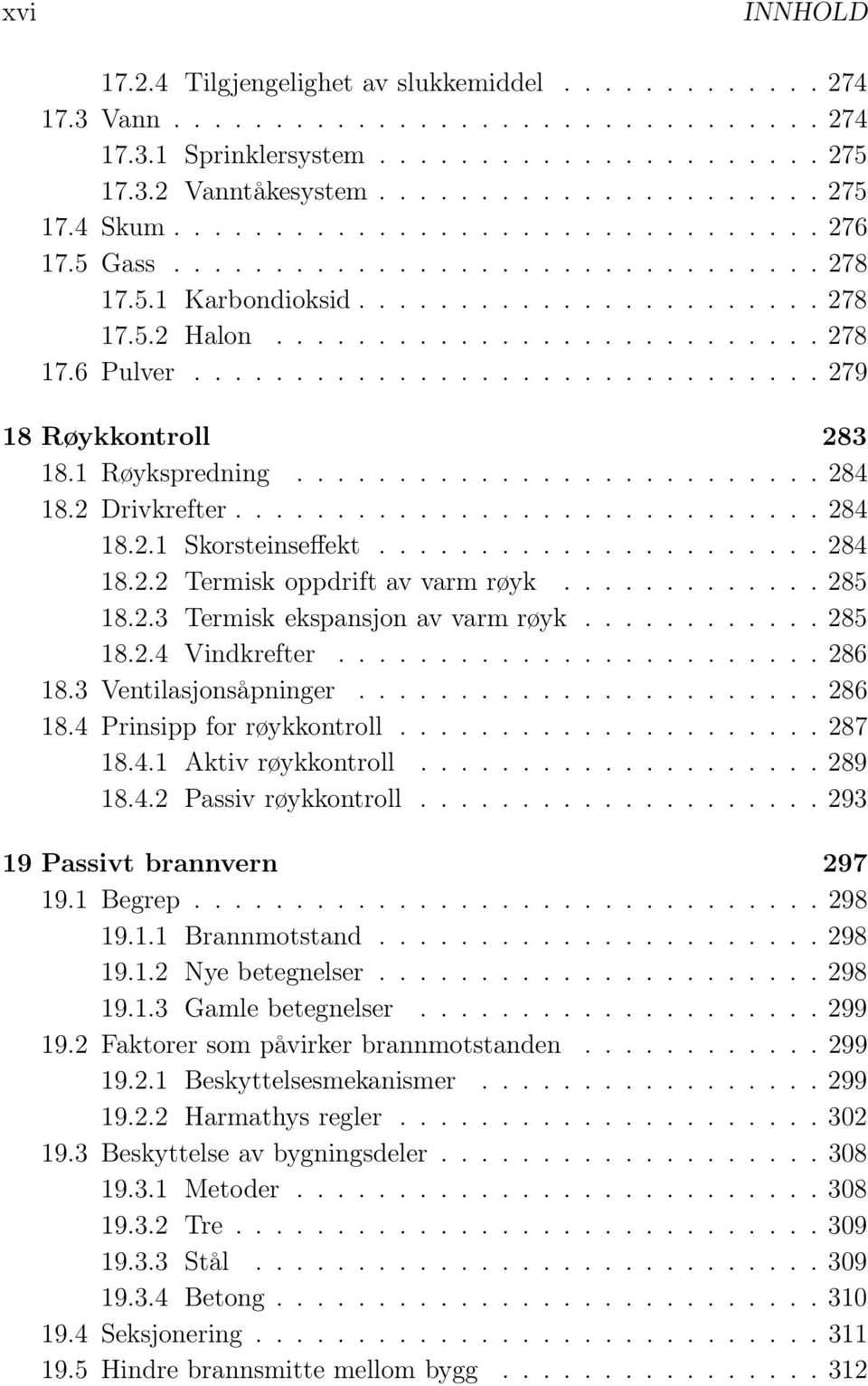 .............................. 279 18 Røykkontroll 283 18.1 Røykspredning.......................... 284 18.2 Drivkrefter............................. 284 18.2.1 Skorsteinseffekt...................... 284 18.2.2 Termisk oppdrift av varm røyk.